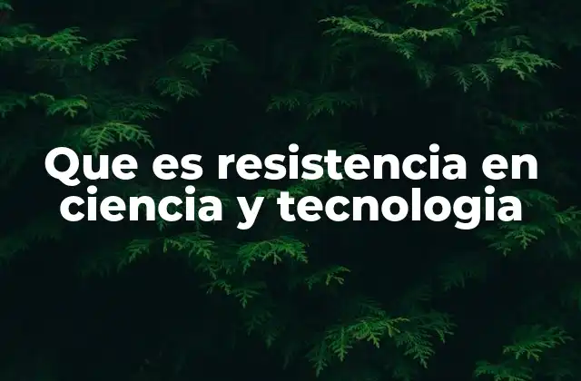 Que es Resistencia en Ciencia y Tecnologia