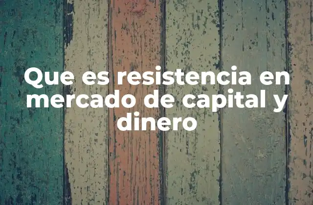Que es Resistencia en Mercado de Capital y Dinero