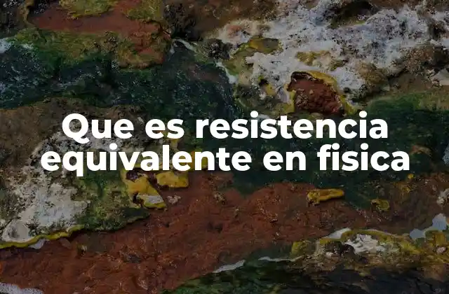 Que es Resistencia Equivalente en Fisica