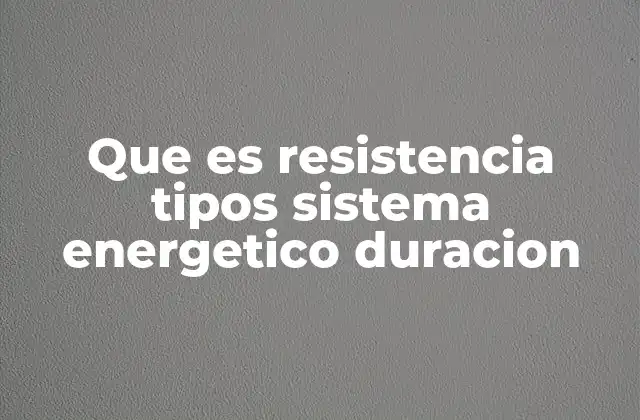 Que es Resistencia Tipos Sistema Energetico Duracion