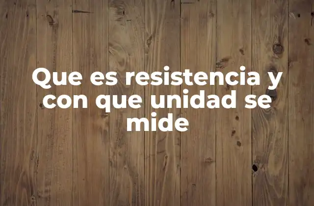 Que es Resistencia y con que Unidad Se Mide