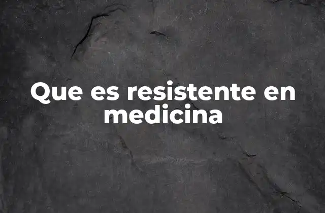Que es Resistente en Medicina