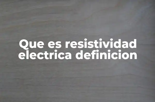 Que es Resistividad Electrica Definicion