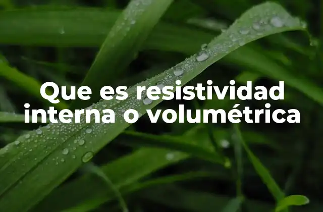 Que es Resistividad Interna o Volumétrica
