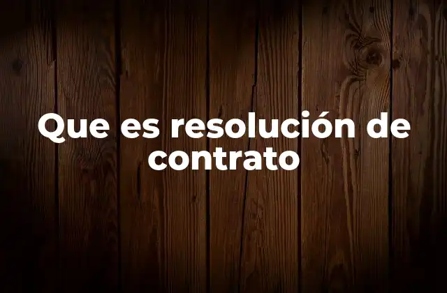 Que es Resolución de Contrato