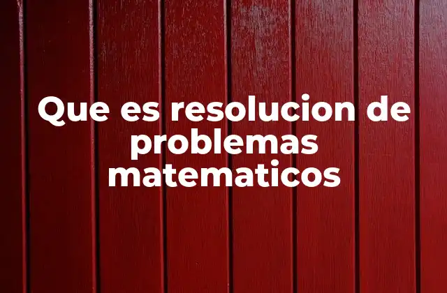 Que es Resolucion de Problemas Matematicos