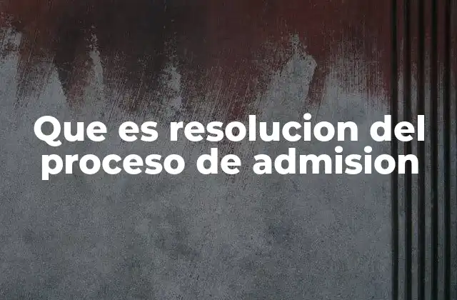Que es Resolucion Del Proceso de Admision 2 El proceso previo a la notificación oficial