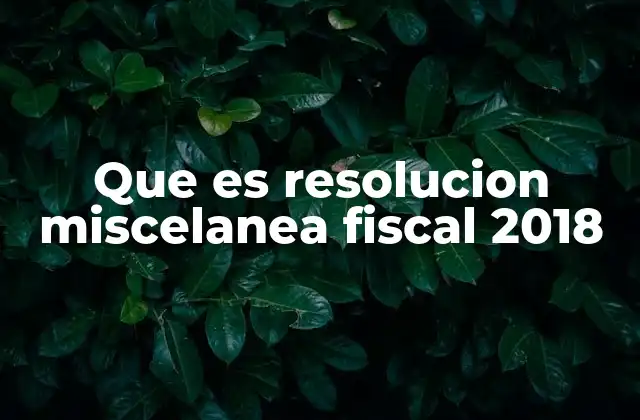 Que es Resolucion Miscelanea Fiscal 2018