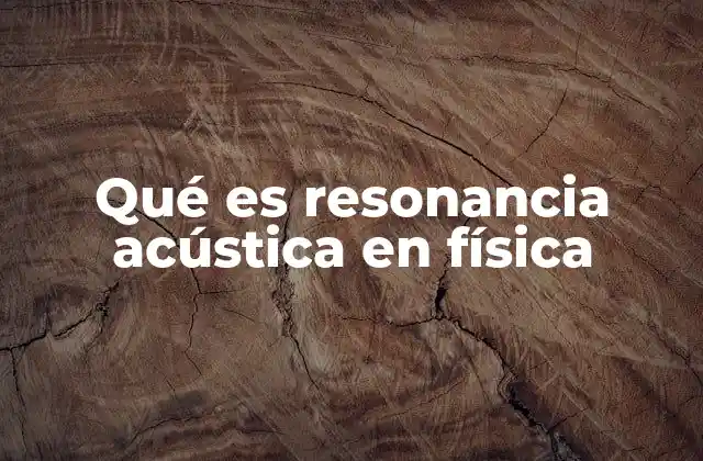 Qué es Resonancia Acústica en Física