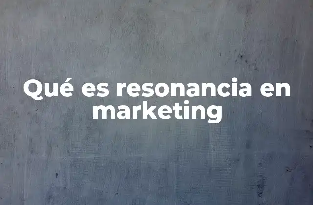 Qué es Resonancia en Marketing