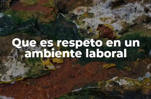 Cómo se construye un ambiente laboral respetuoso