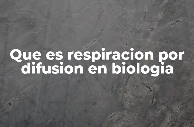 Que es Respiracion por Difusion en Biologia