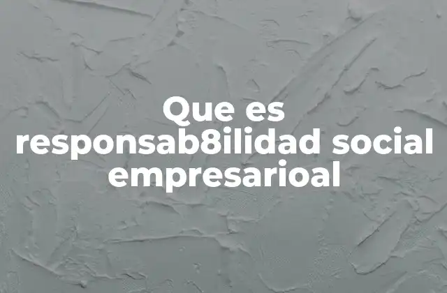 Que es Responsab8ilidad Social Empresarioal