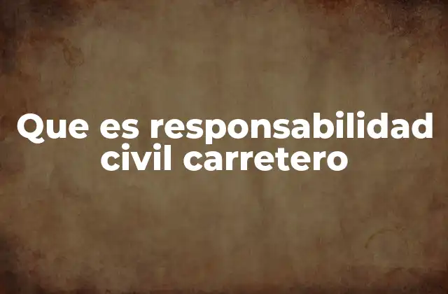 Que es Responsabilidad Civil Carretero