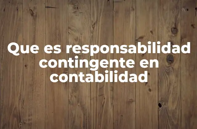Que es Responsabilidad Contingente en Contabilidad