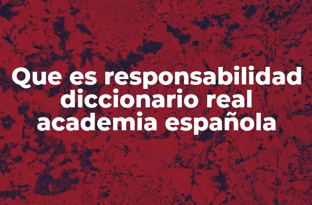 Que es Responsabilidad Diccionario Real Academia Española