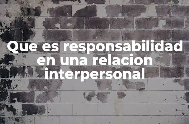 Que es Responsabilidad en una Relacion Interpersonal