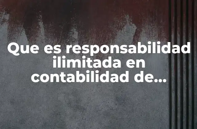 Que es Responsabilidad Ilimitada en Contabilidad de Sociedades