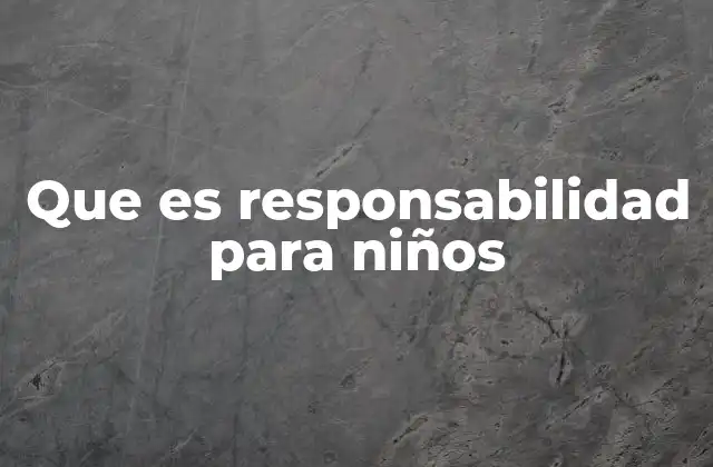 Que es Responsabilidad para Niños