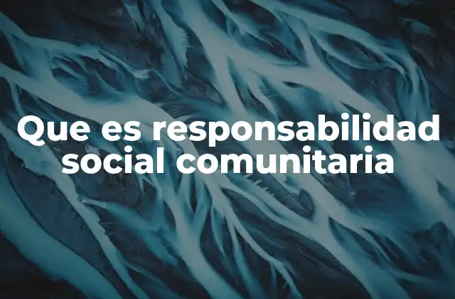 Que es Responsabilidad Social Comunitaria