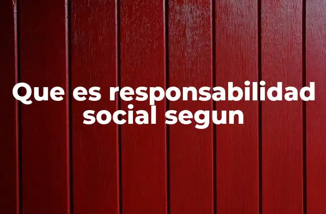 Que es Responsabilidad Social Segun