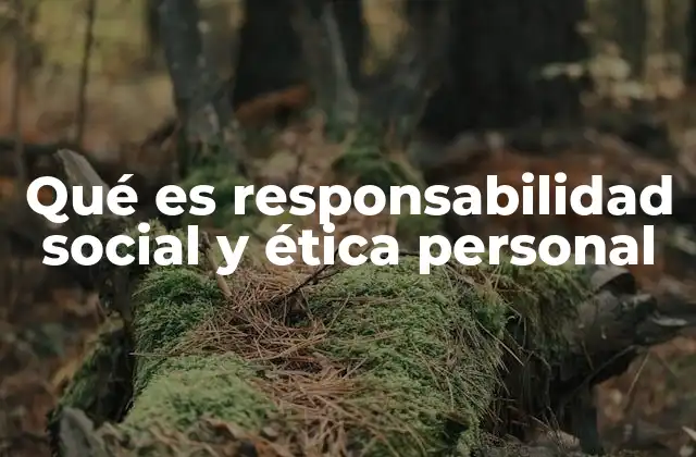 Qué es Responsabilidad Social y Ética Personal