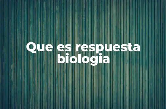 Que es Respuesta Biologia