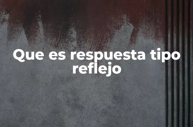 Que es Respuesta Tipo Reflejo