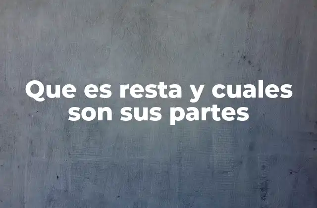 Que es Resta y Cuales Son Sus Partes
