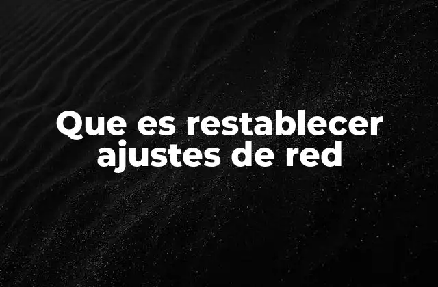 Que es Restablecer Ajustes de Red 2 Cómo afecta el restablecimiento de ajustes de red a tu dispositivo
