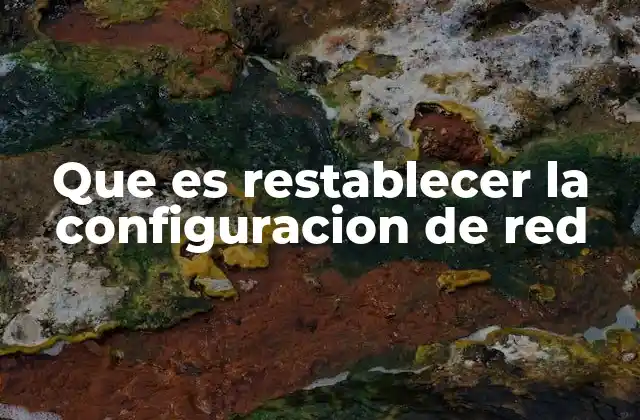 Que es Restablecer la Configuracion de Red