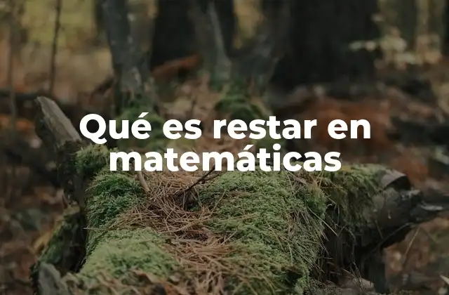 Qué es Restar en Matemáticas