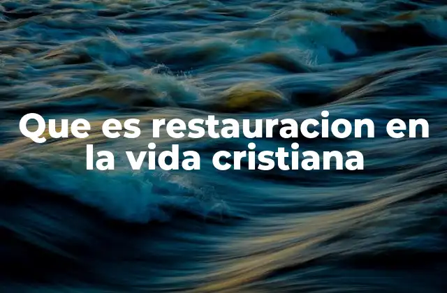 Que es Restauracion en la Vida Cristiana