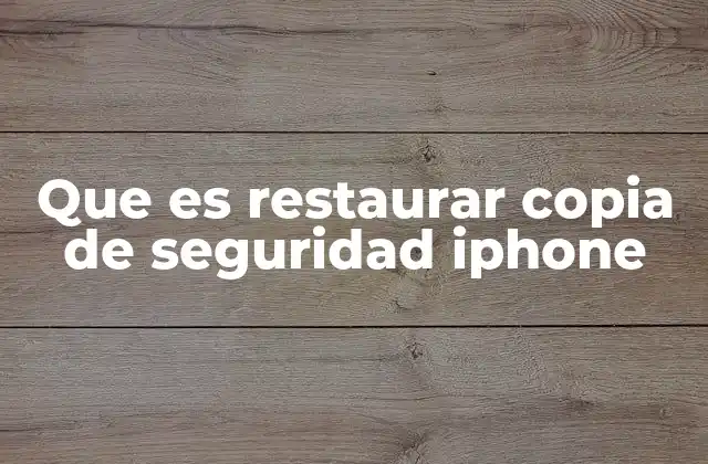 Que es Restaurar Copia de Seguridad Iphone