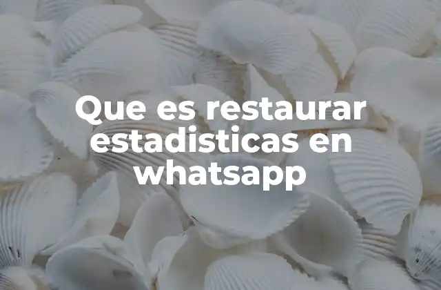 Que es Restaurar Estadisticas en Whatsapp