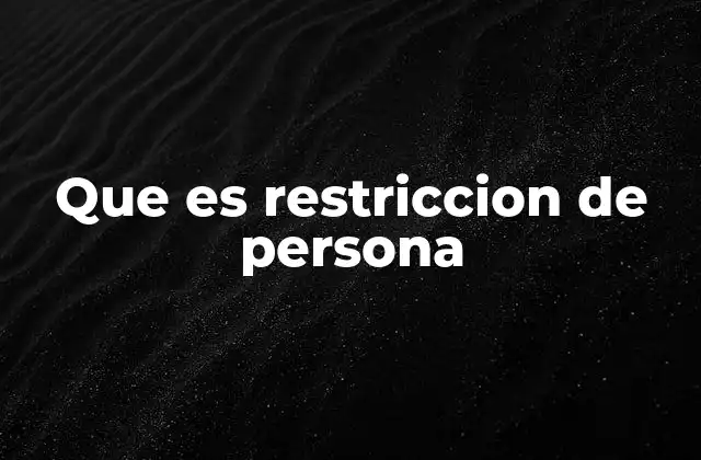 Que es Restriccion de Persona 2 Tipos y causas de las restricciones de persona