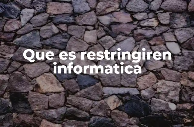 Que es Restringiren Informatica