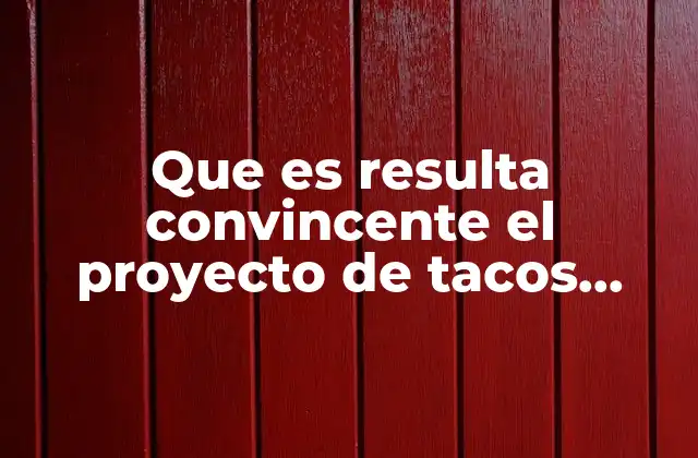Que es Resulta Convincente el Proyecto de Tacos Mexicanos 2 Cómo la fusión de tradición y modernidad define un proyecto exitoso