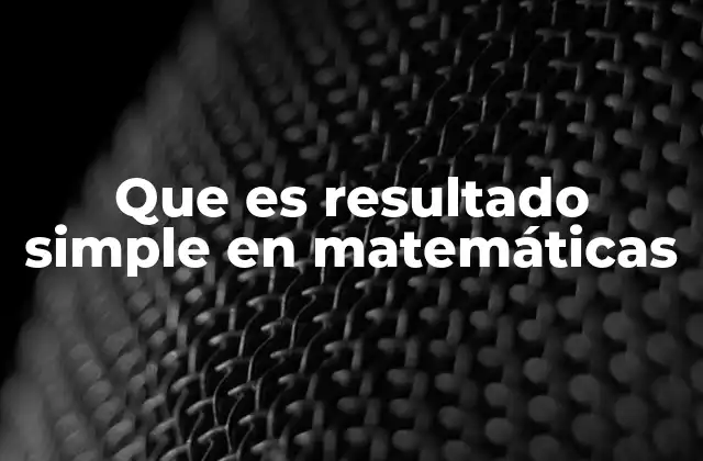 Que es Resultado Simple en Matemáticas