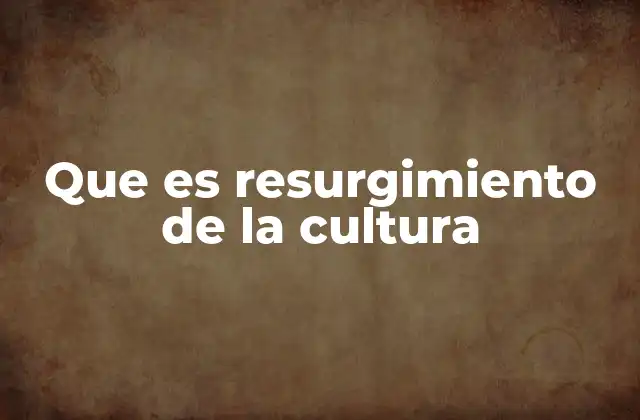 Que es Resurgimiento de la Cultura