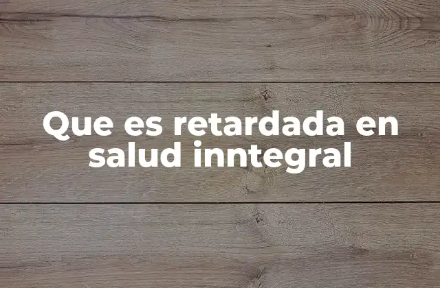 Que es Retardada en Salud Inntegral