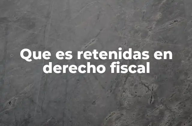 Que es Retenidas en Derecho Fiscal