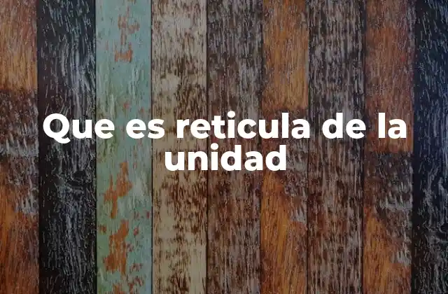 Que es Reticula de la Unidad