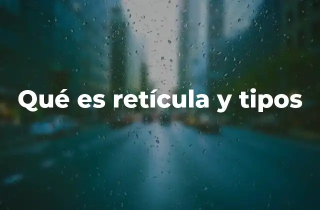 Qué es Retícula y Tipos