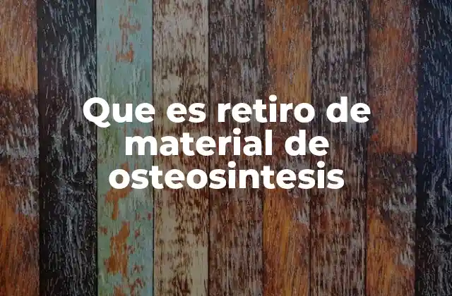 Que es Retiro de Material de Osteosintesis