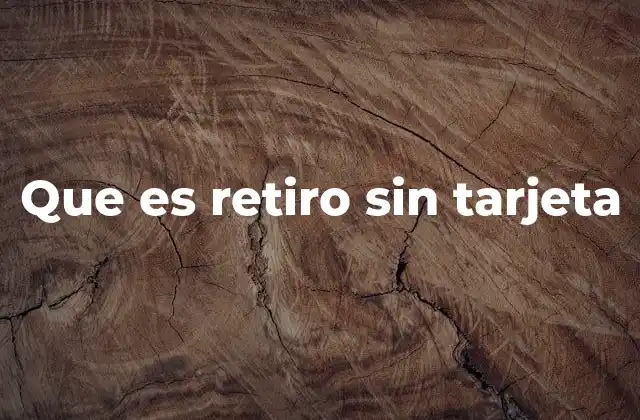 Que es Retiro sin Tarjeta