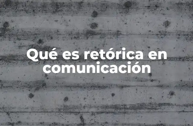 Qué es Retórica en Comunicación