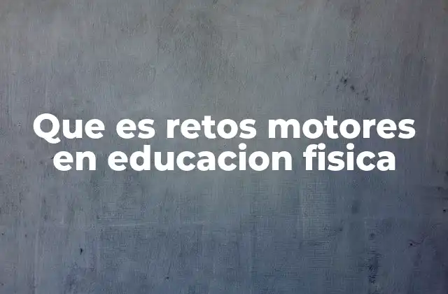 Que es Retos Motores en Educacion Fisica