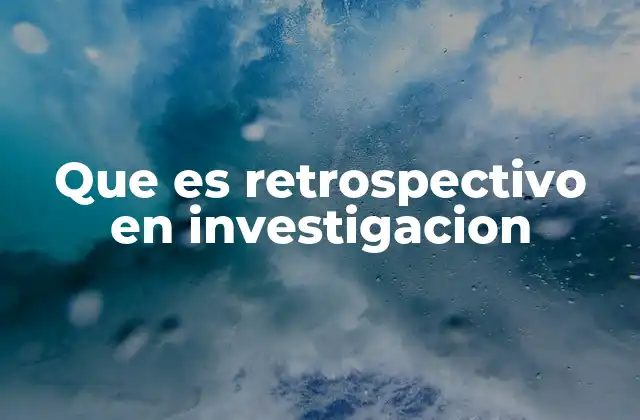 Que es Retrospectivo en Investigacion