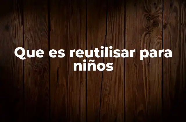 La importancia de enseñar a los niños a reutilizar en el hogar